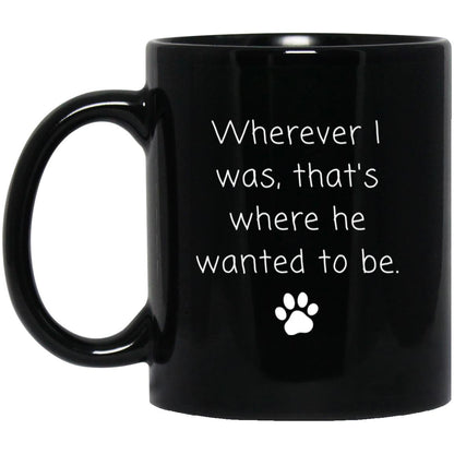 Wherever I was, that's where he wanted to be coffee mug