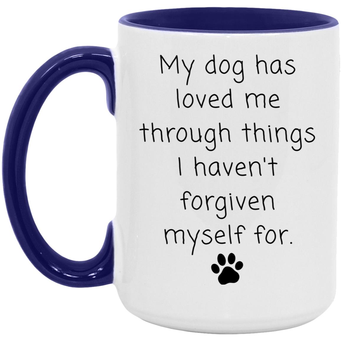 My dog has loved me through things I haven't forgiven myself for coffee mug