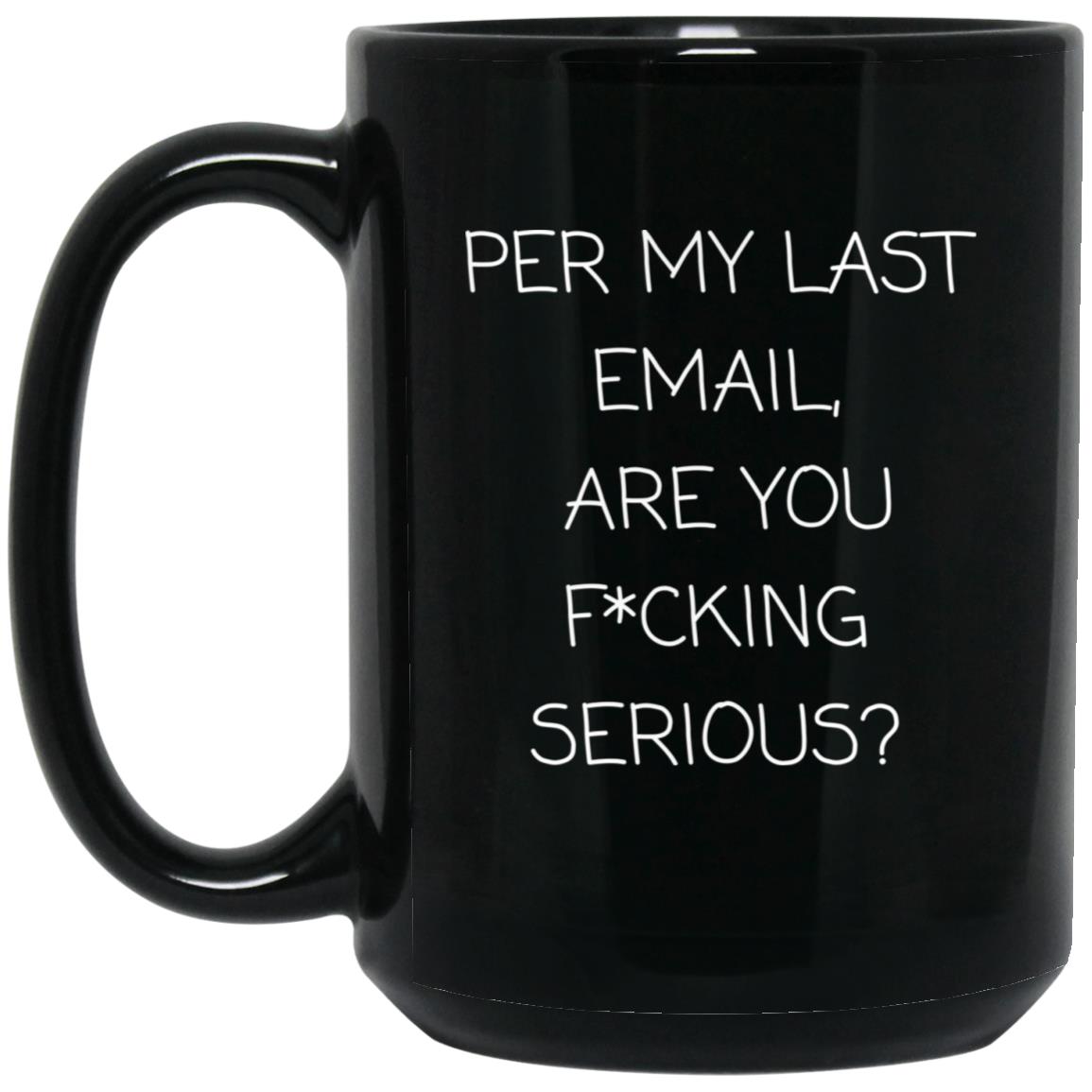 Per my last email, are you f*cking serious coffee mug
