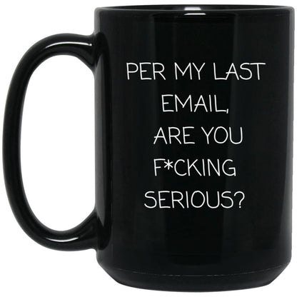 Per my last email, are you f*cking serious coffee mug