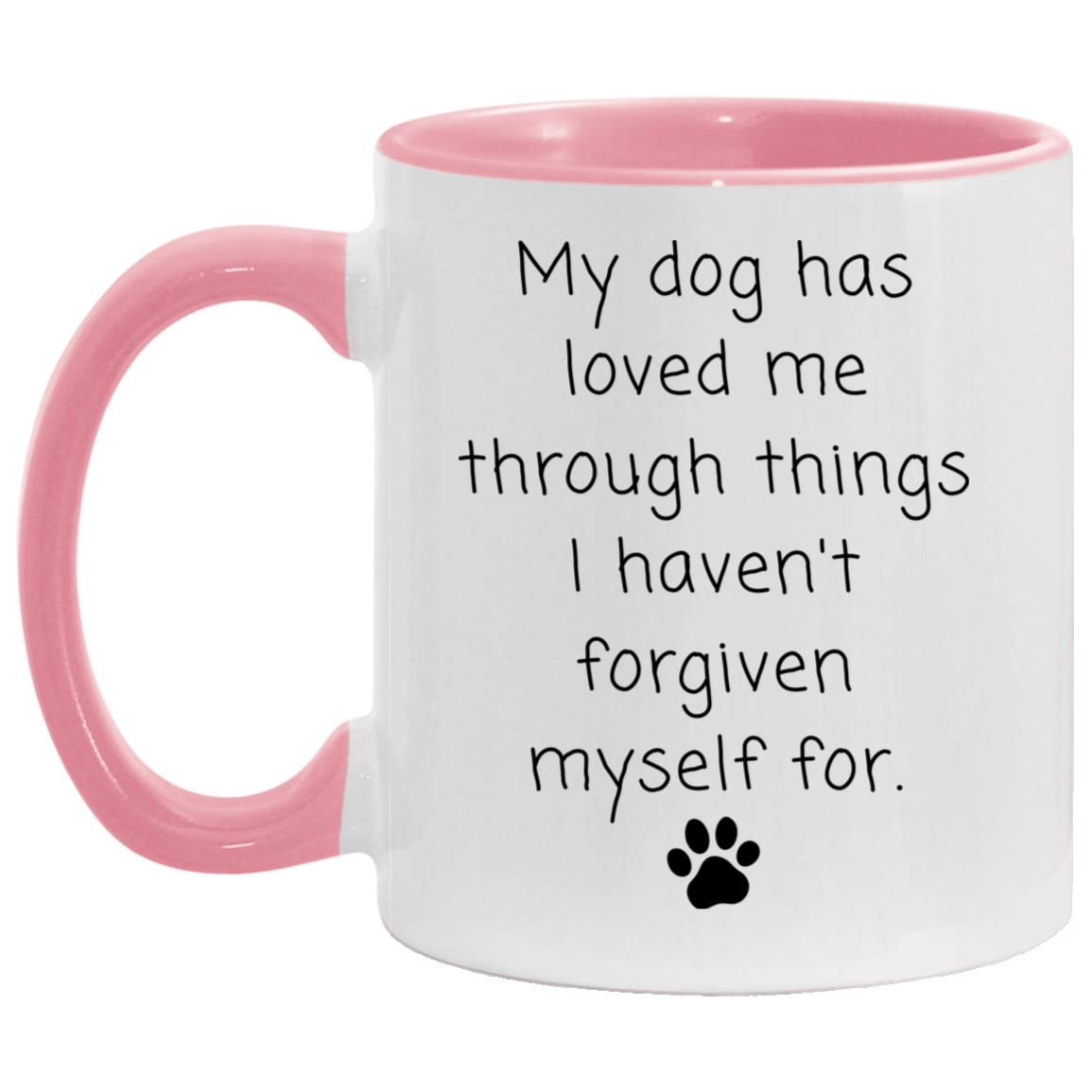 My dog has loved me through things I haven't forgiven myself for coffee mug