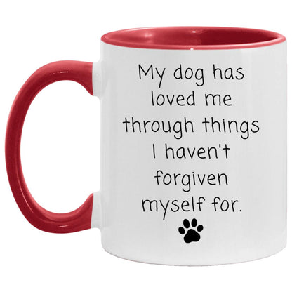 My dog has loved me through things I haven't forgiven myself for coffee mug