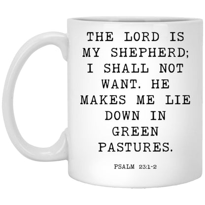 The Lord is my shepherd; I shall not want. He makes me lie down in green pastures coffee mug