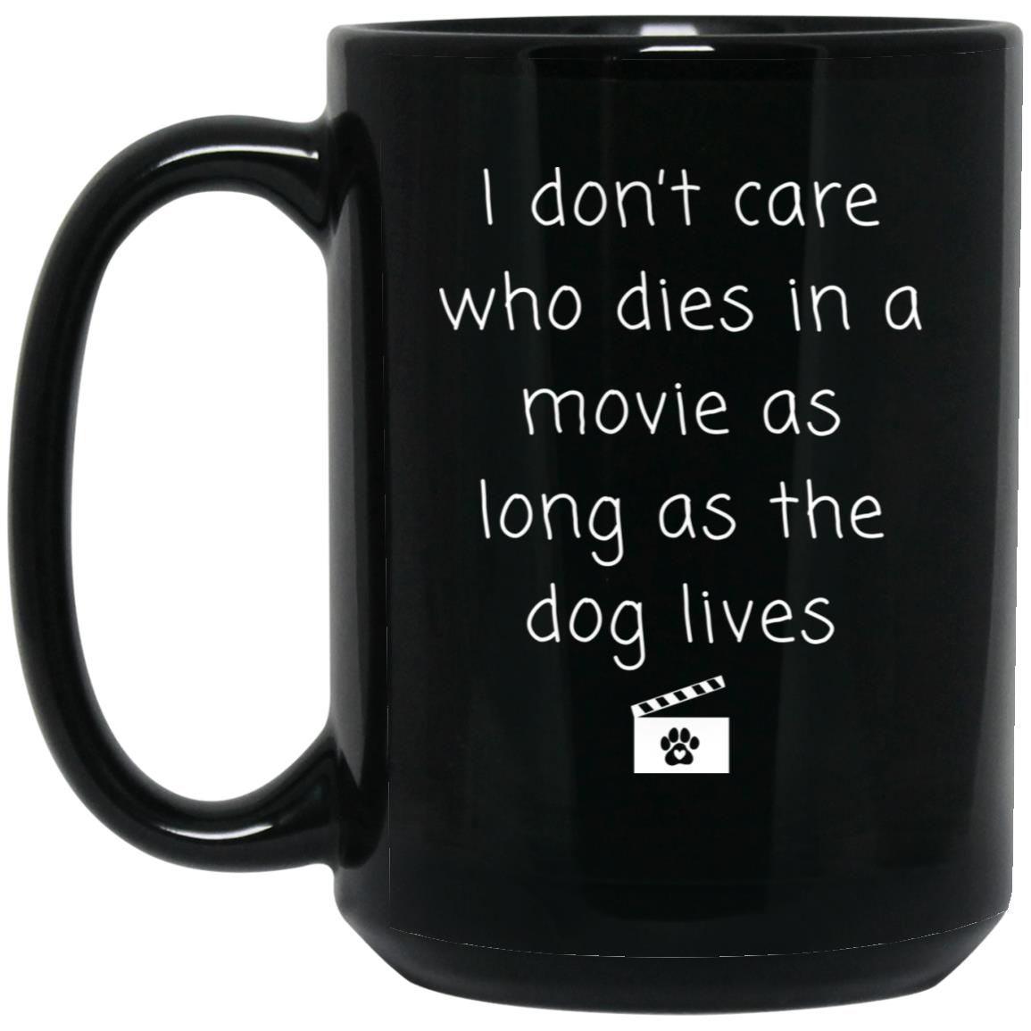 I don't care who dies in a movie as long as the dog lives coffee mug