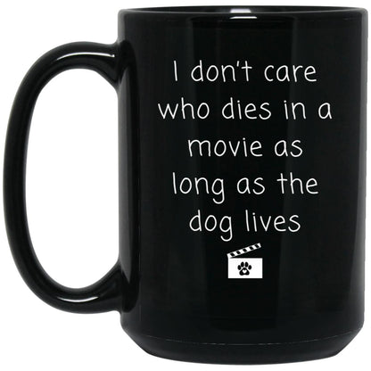 I don't care who dies in a movie as long as the dog lives coffee mug