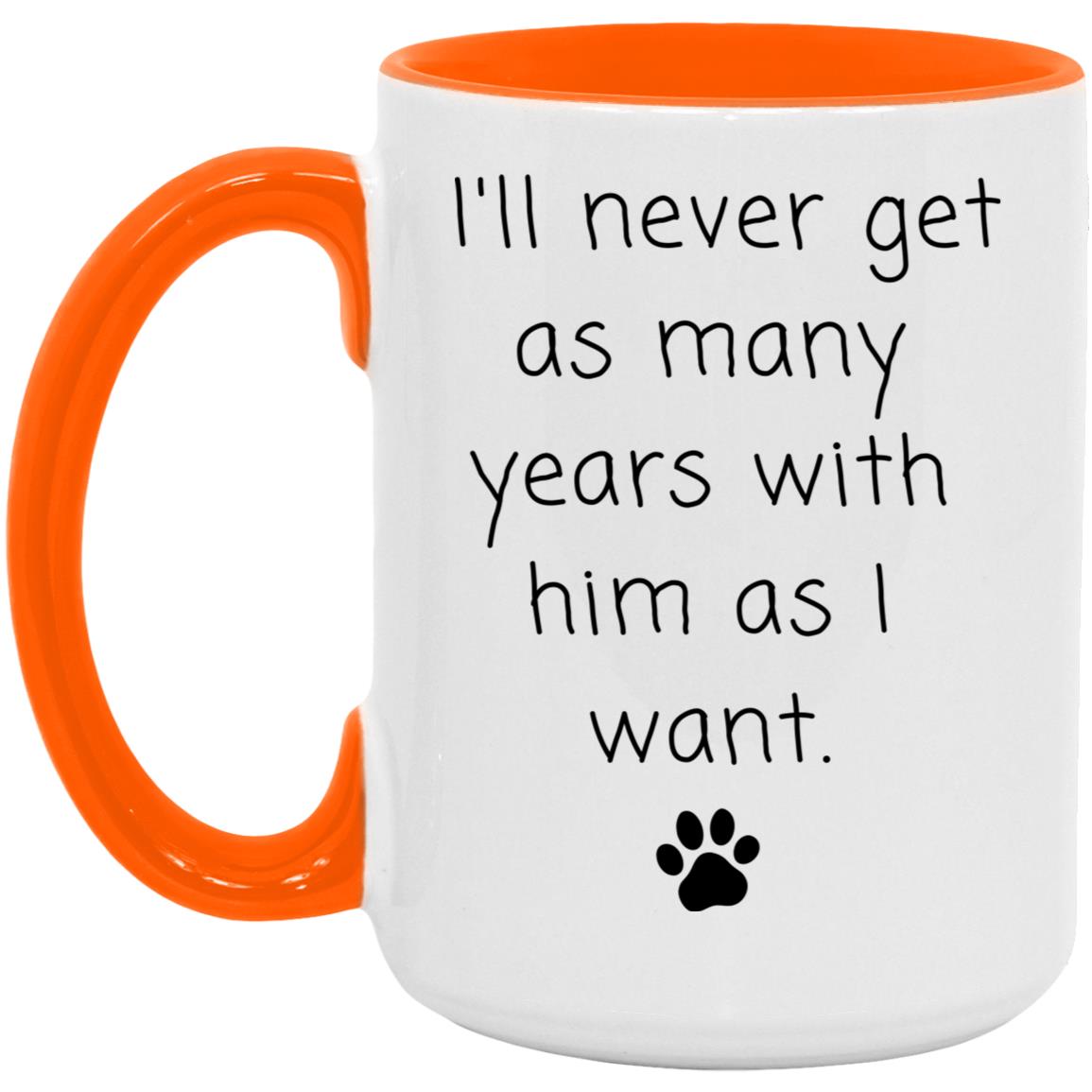 I'll never get as many years with him as I want coffee mug