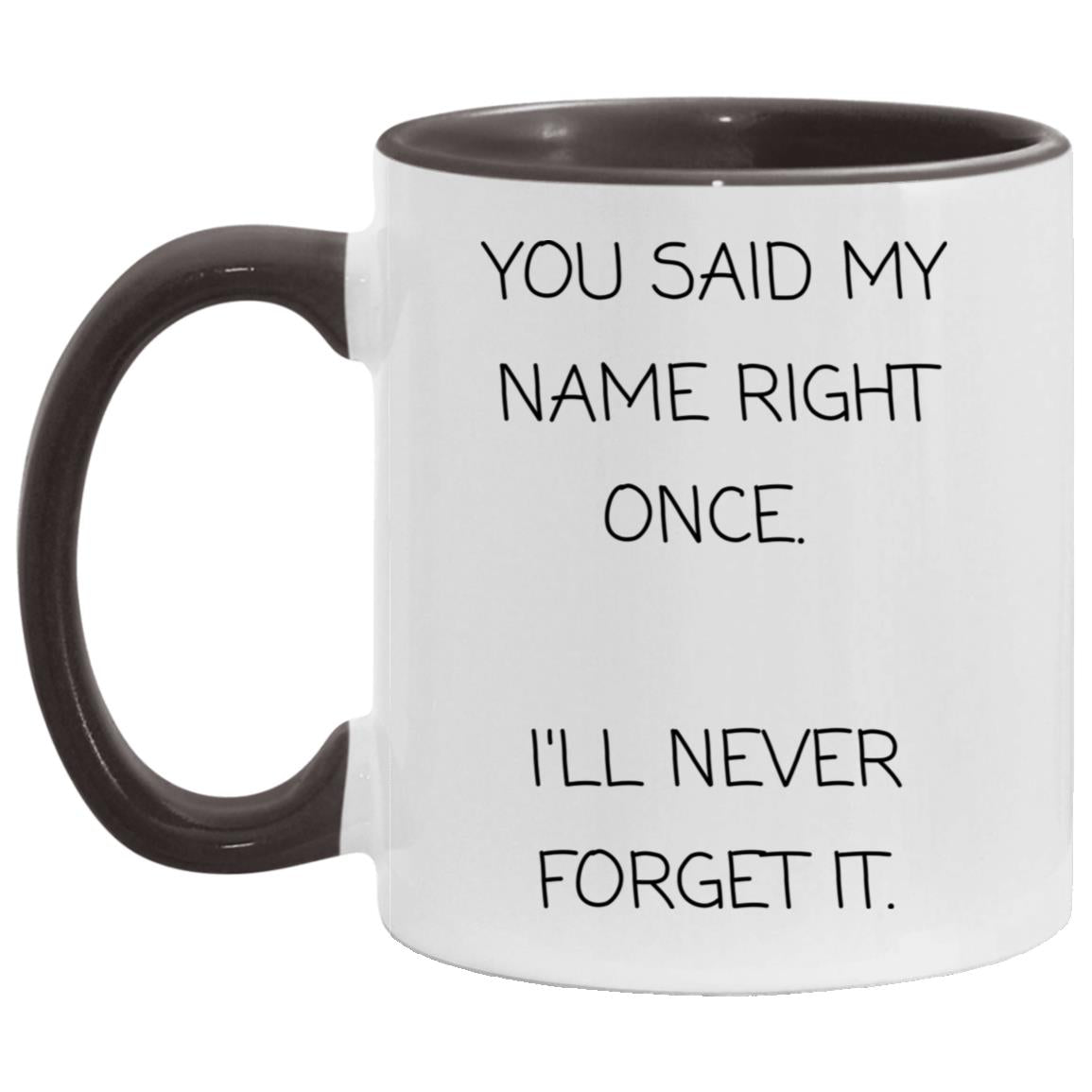 You said my name right once. I will never forget it coffee mug