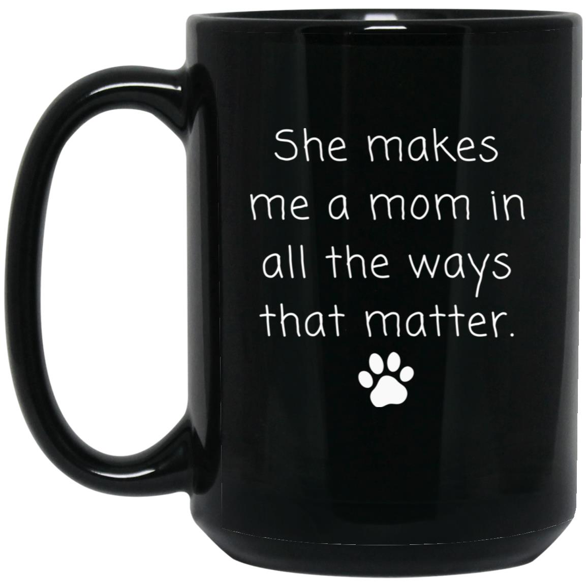 She makes me a mom in all the ways that matter coffee mug