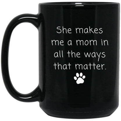 She makes me a mom in all the ways that matter coffee mug