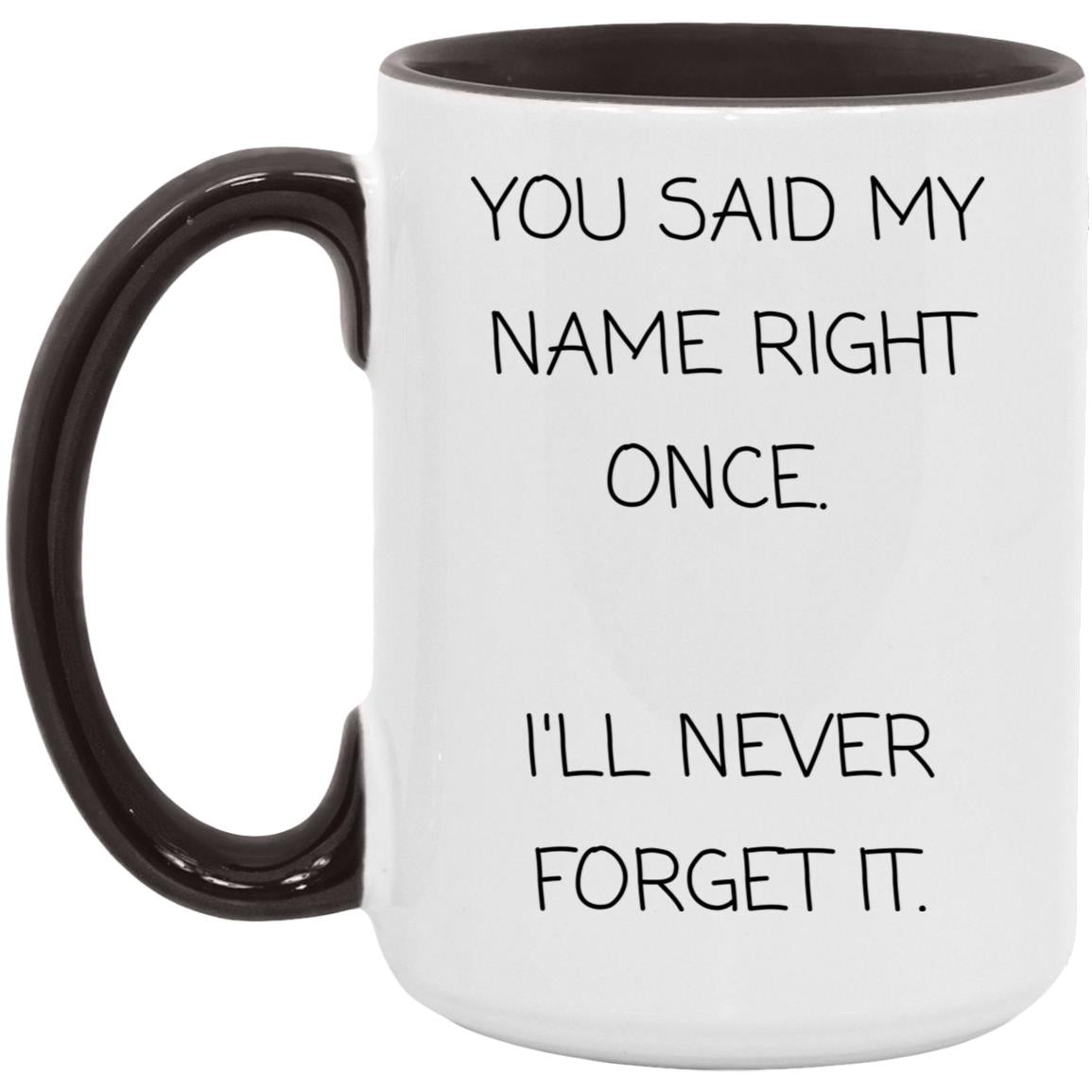You said my name right once. I will never forget it coffee mug