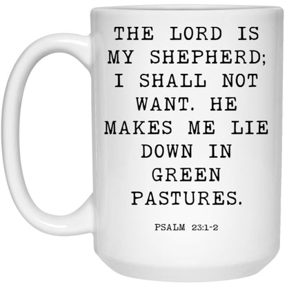 The Lord is my shepherd; I shall not want. He makes me lie down in green pastures coffee mug