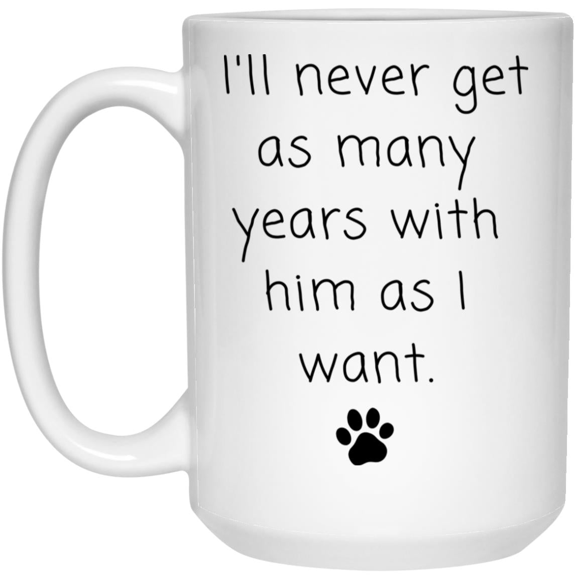 I'll never get as many years with him as I want coffee mug
