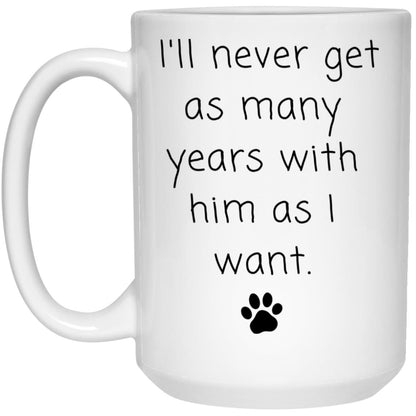 I'll never get as many years with him as I want coffee mug