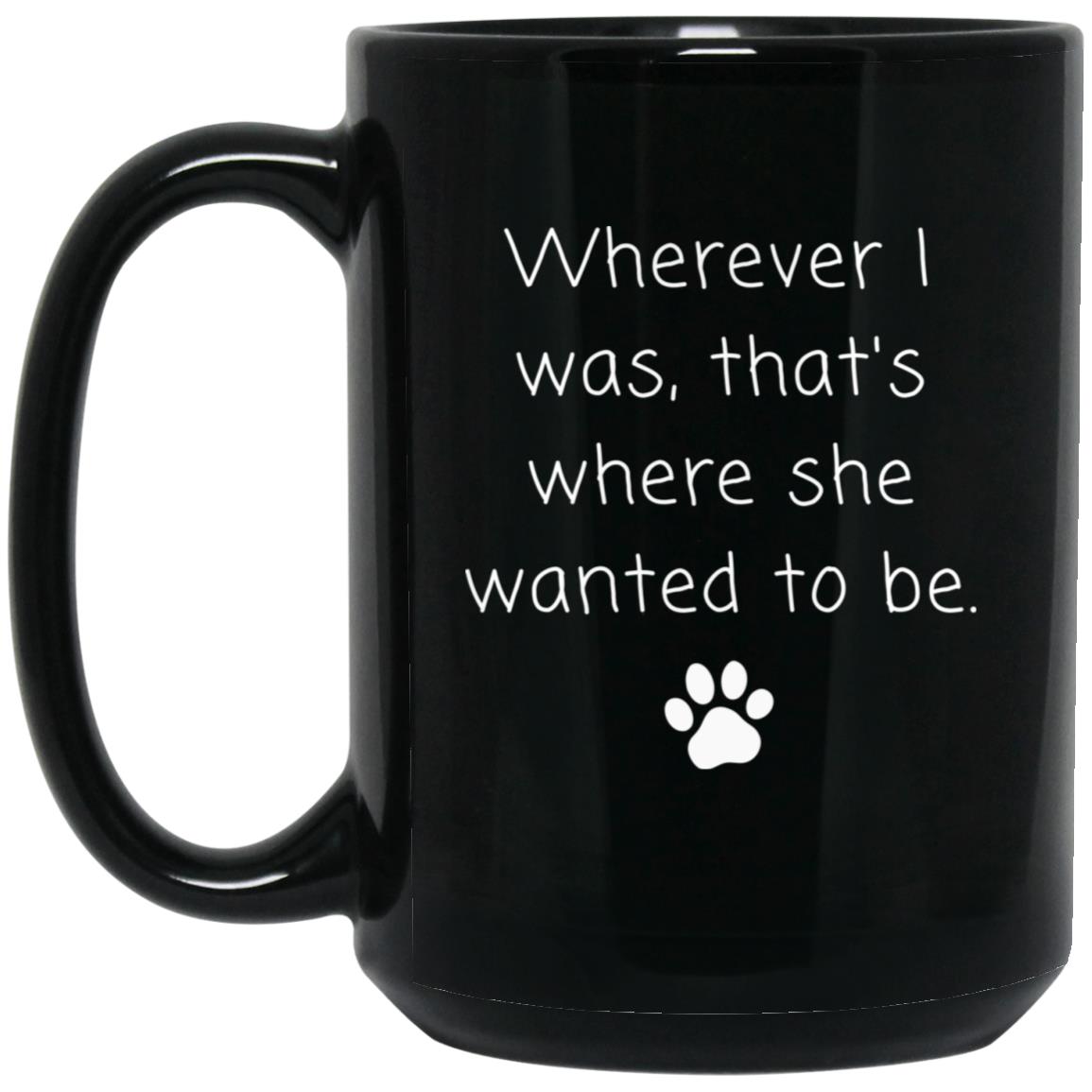 Wherever I was, that's where she wanted to be coffee mug