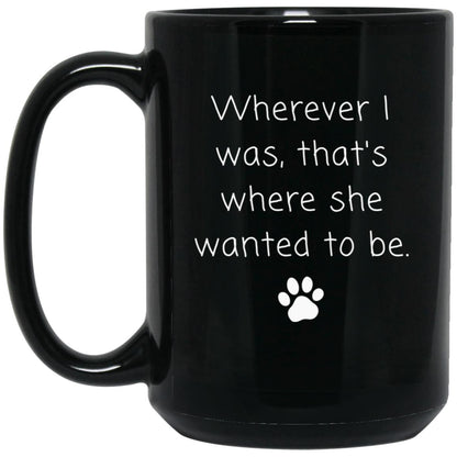 Wherever I was, that's where she wanted to be coffee mug