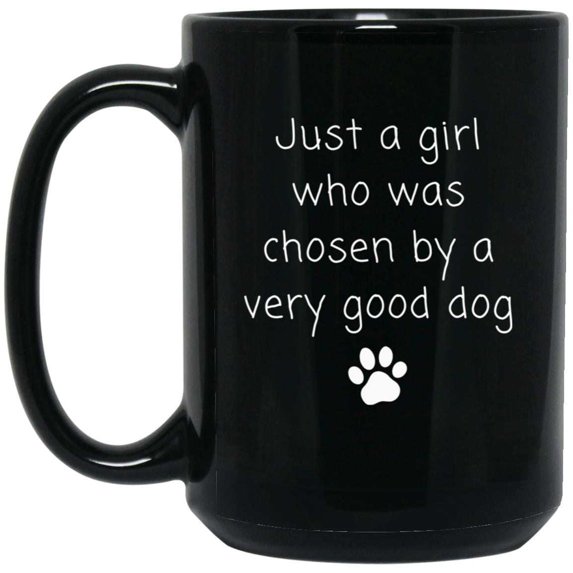 Just a girl who was chosen by a very good dog coffee mug