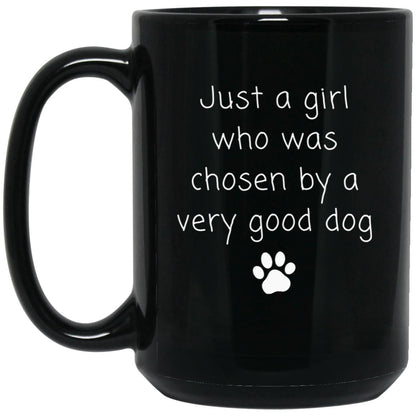 Just a girl who was chosen by a very good dog coffee mug