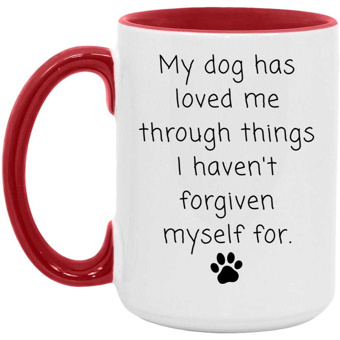 My dog has loved me through things I haven't forgiven myself for coffee mug