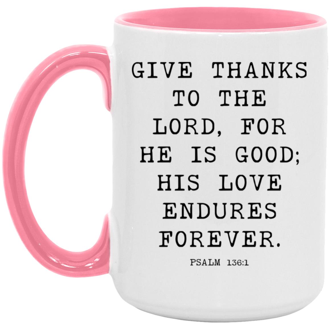 Give thanks to the Lord, for he is good; his love endures forever coffee mug