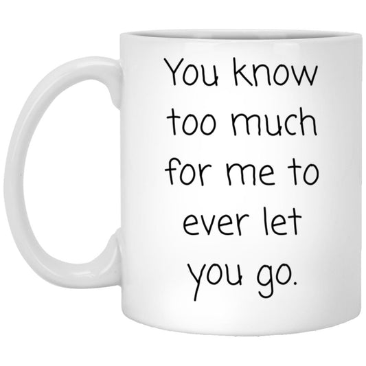 You know too much. Can't let you go. coffee mug
