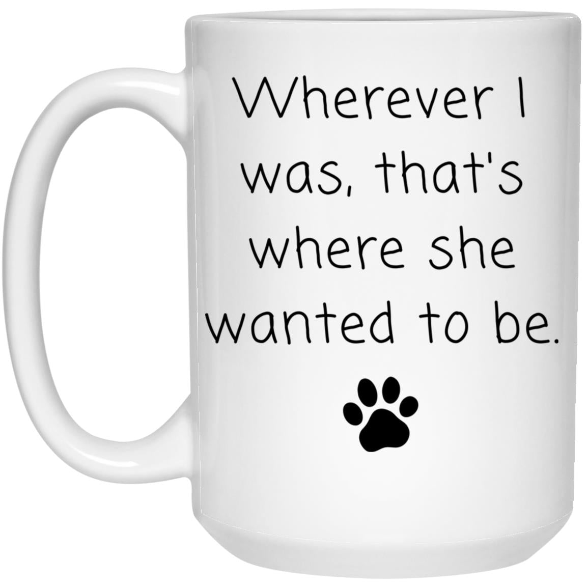 Wherever I was, that's where she wanted to be coffee mug