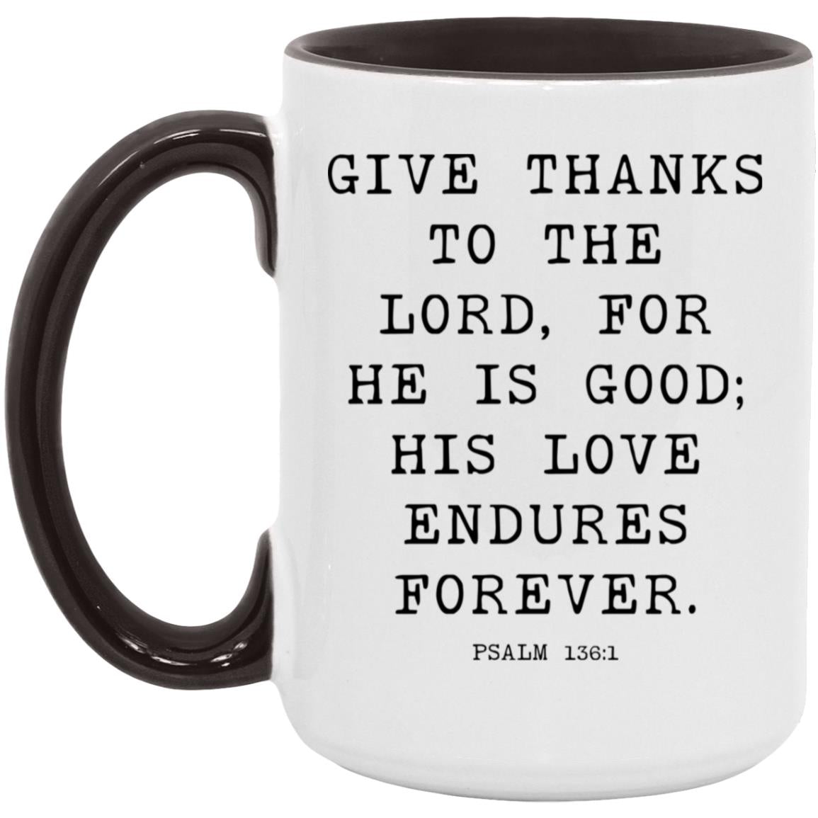 Give thanks to the Lord, for he is good; his love endures forever coffee mug
