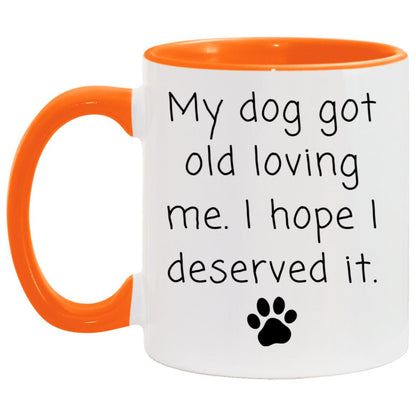 My dog got old loving me. I hope I deserved it coffee mug