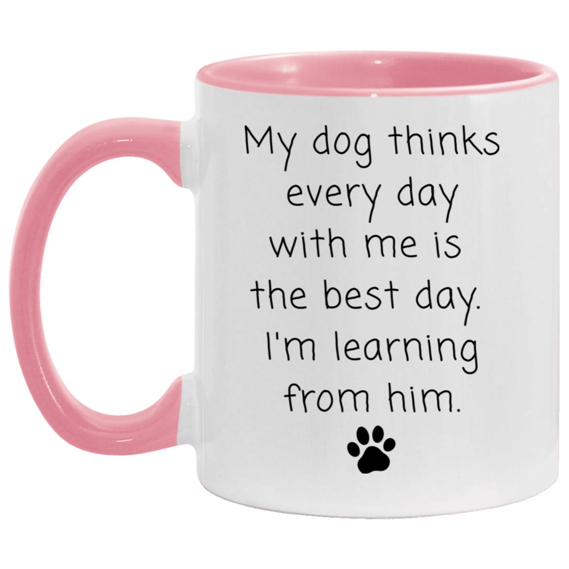 My dog thinks every day with me is the best day. I'm learning from him coffee mug
