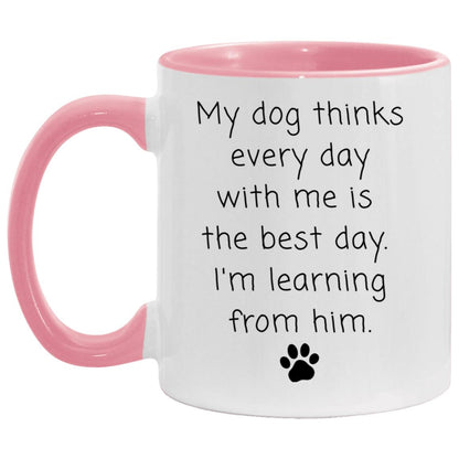 My dog thinks every day with me is the best day. I'm learning from him coffee mug