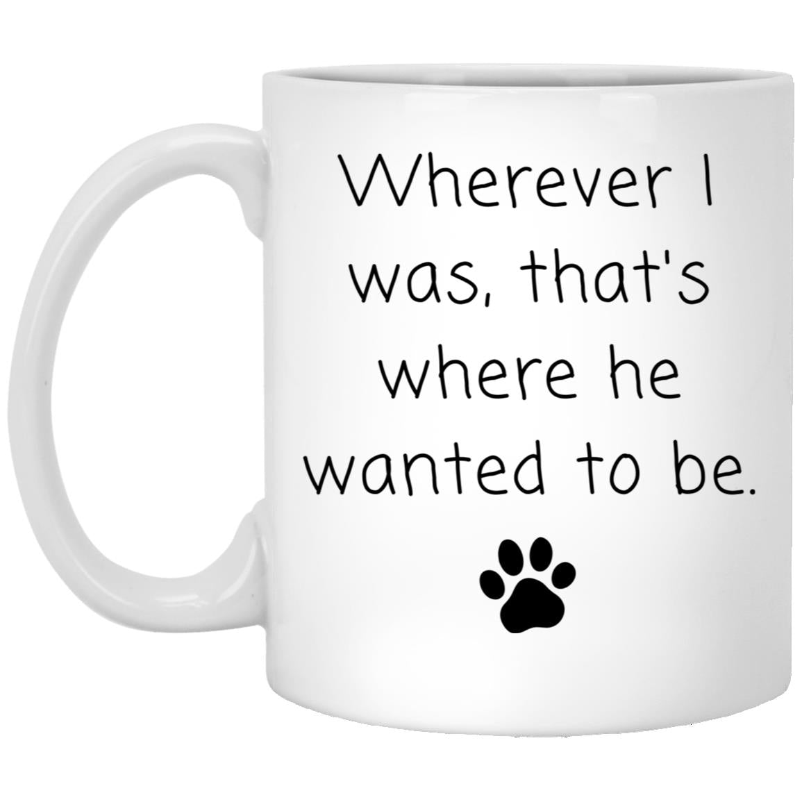 Wherever I was, that's where he wanted to be coffee mug
