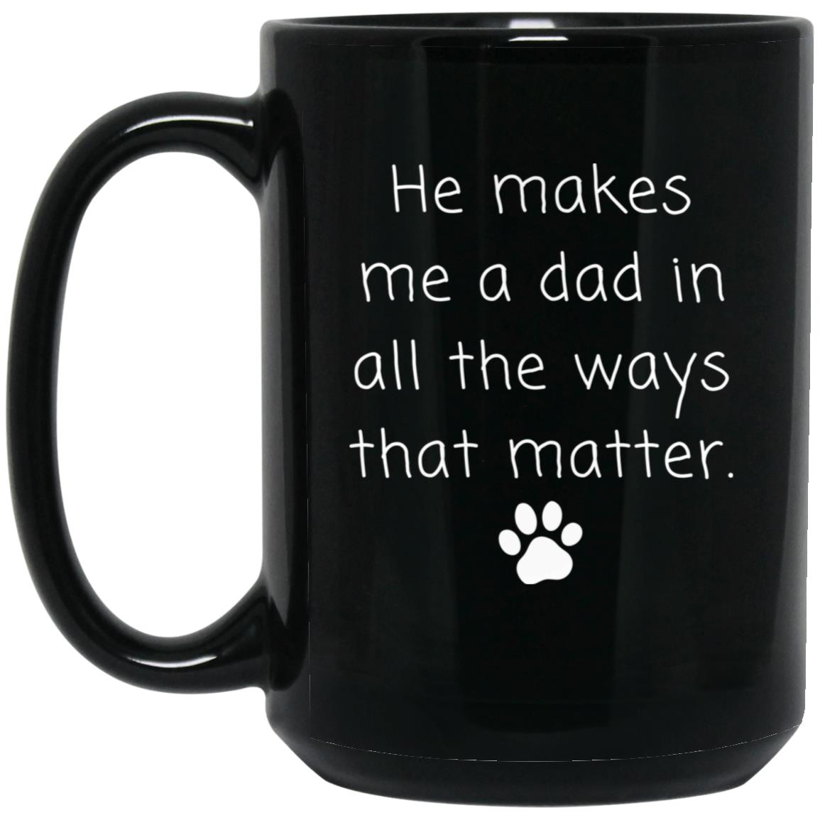 He makes me a dad in all the ways that matter coffee mug
