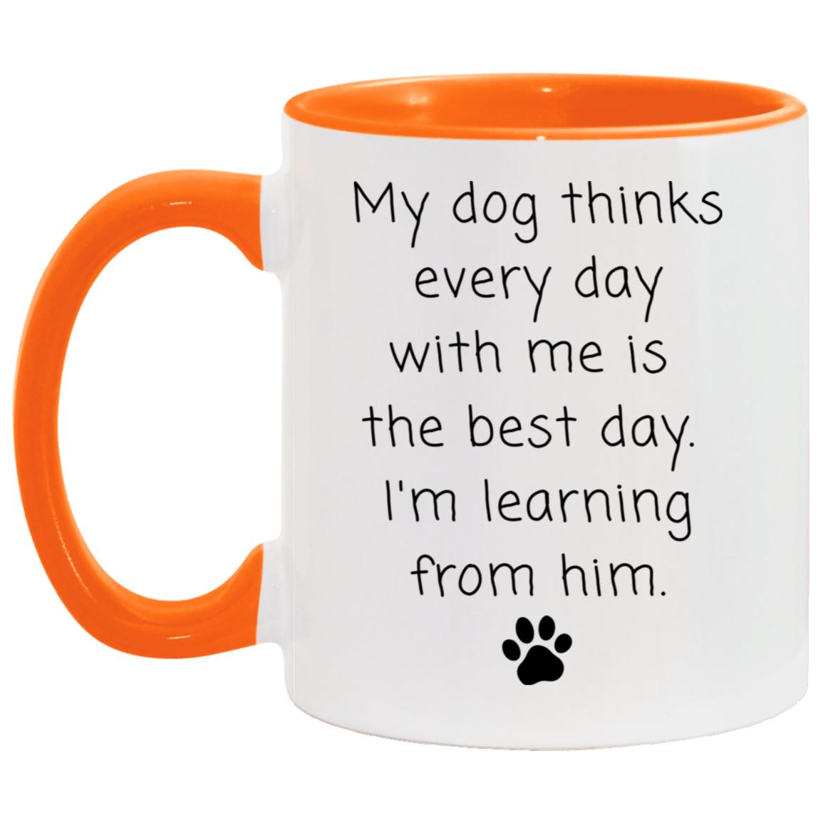 My dog thinks every day with me is the best day. I'm learning from him coffee mug