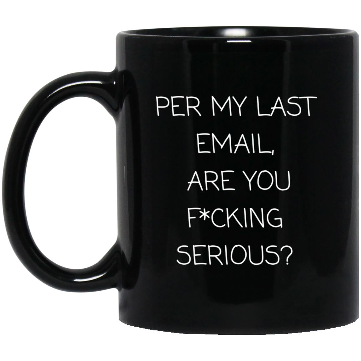 Per my last email, are you f*cking serious coffee mug