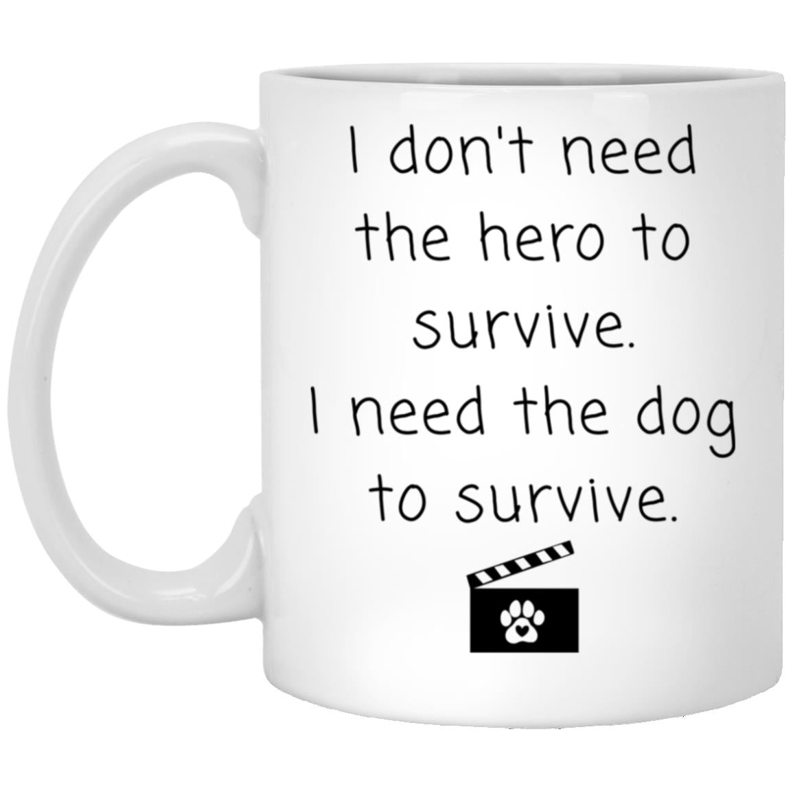 I don't need the hero to survive. I need the dog to survive coffee mug
