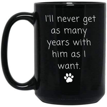 I'll never get as many years with him as I want coffee mug