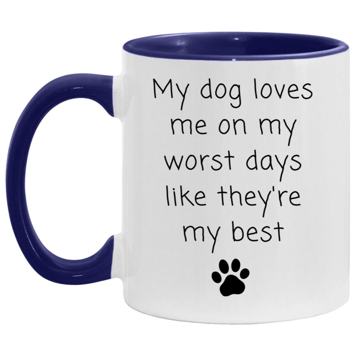 My dog loves me on my worst days like they're my best coffee mug