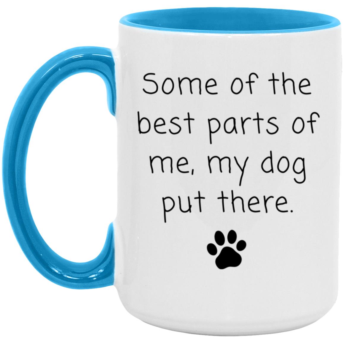 Some of the best parts of me, my dog put there coffee mug