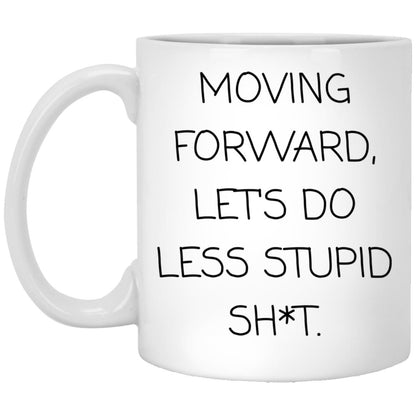 Moving forward, let's do less stupid sh*t coffee mug