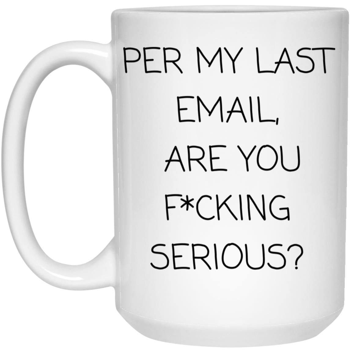 Per my last email, are you f*cking serious coffee mug