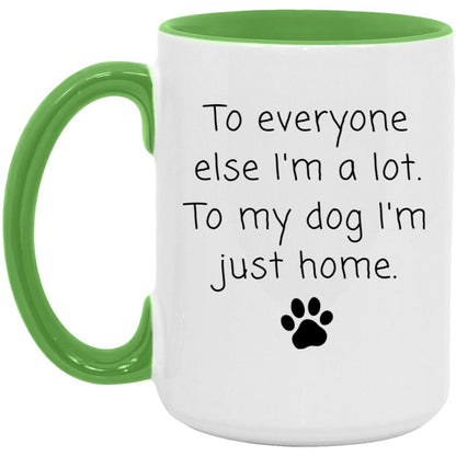 To everyone else I'm a lot. To my dog I'm just home coffee mug