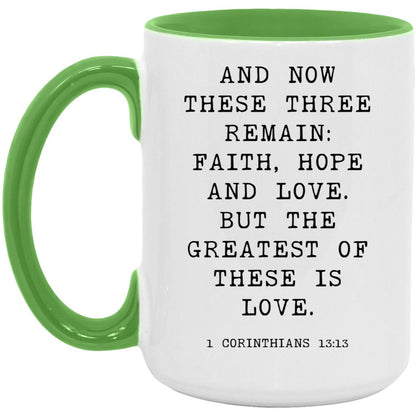 And now these three remain: faith, hope and love. But the greatest of these is love coffee mug