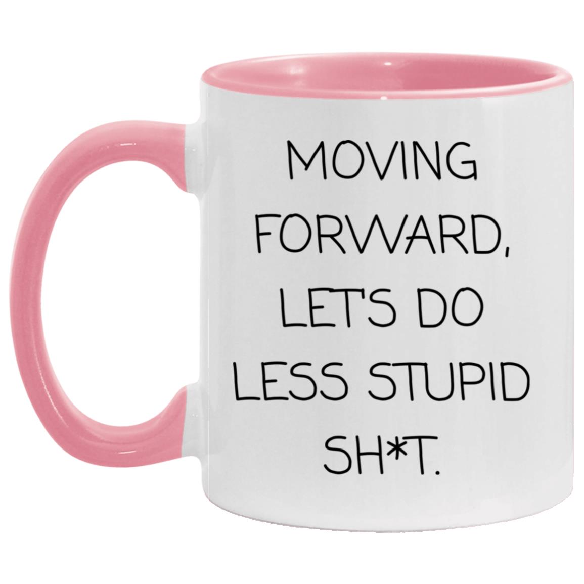 Moving forward, let's do less stupid sh*t coffee mug