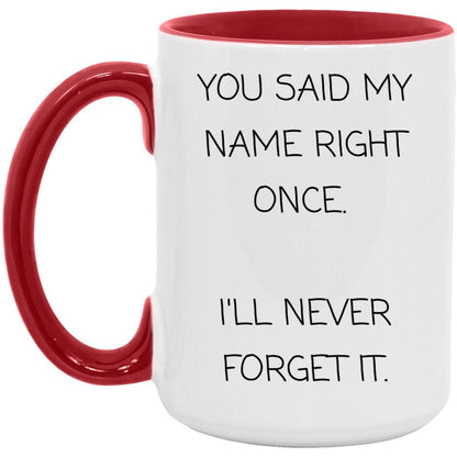 You said my name right once. I will never forget it coffee mug
