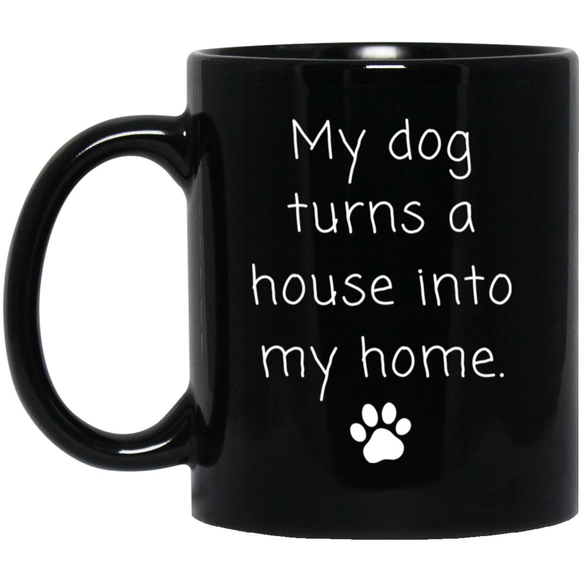 My dog turns a house into my home coffee mug