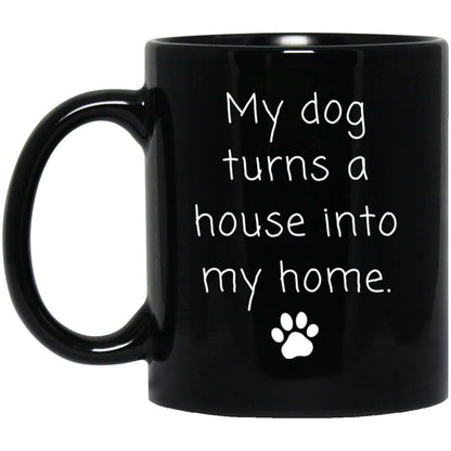 My dog turns a house into my home coffee mug