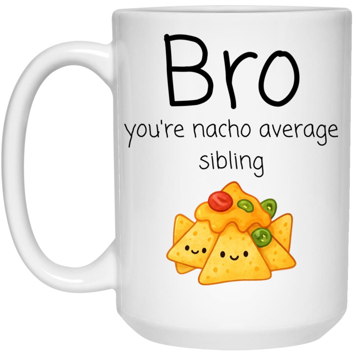 Brother Coffee Mug - Funny Nacho Average Pun Gift