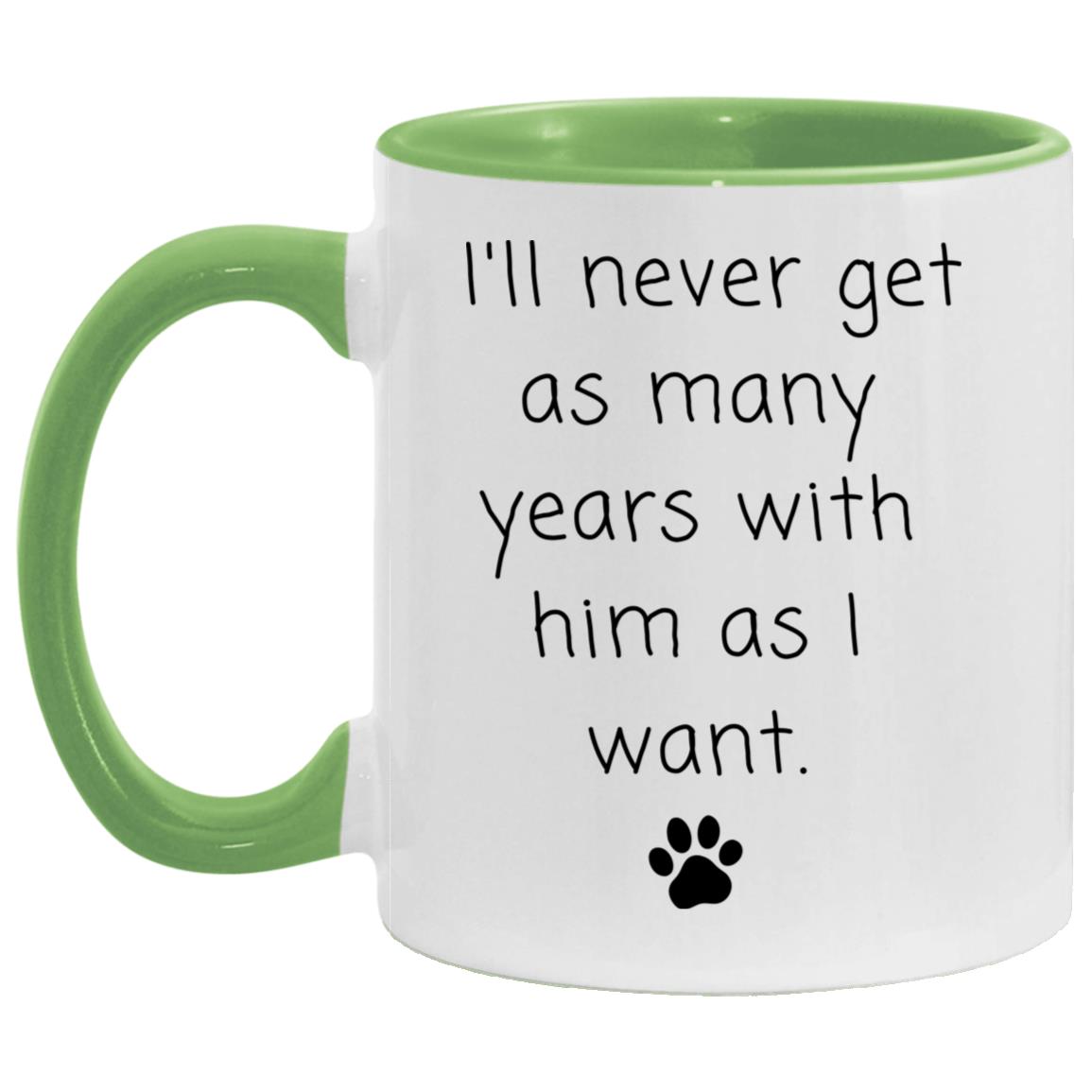 I'll never get as many years with him as I want coffee mug