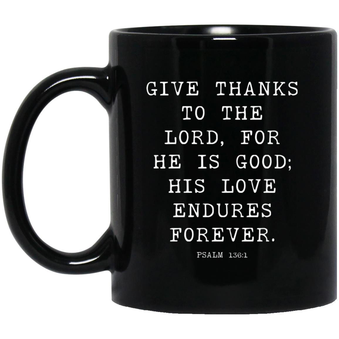 Give thanks to the Lord, for he is good; his love endures forever coffee mug