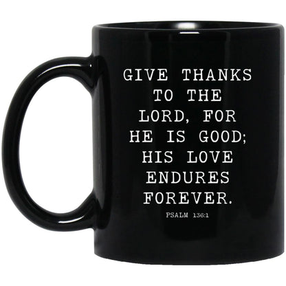 Give thanks to the Lord, for he is good; his love endures forever coffee mug