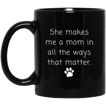 She makes me a mom in all the ways that matter coffee mug